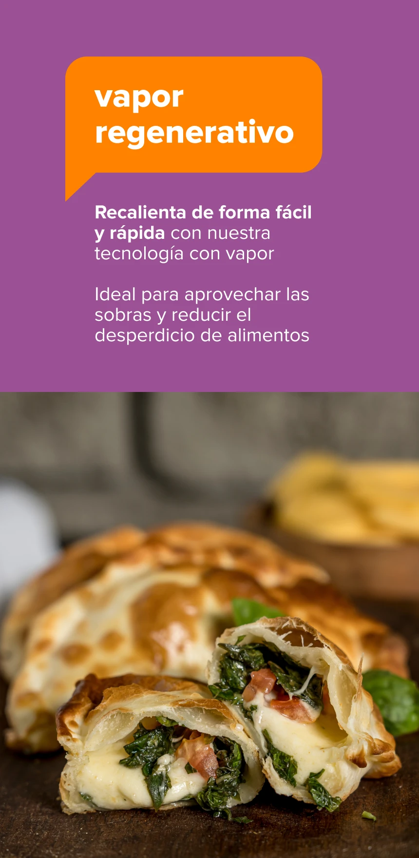 Vapor Regenerativo. Recalenta de forma fácil y rápida con nuestra tecnología con vapor. Ideal para aprovechar las sobras y reducir el desperdicio de alimentos