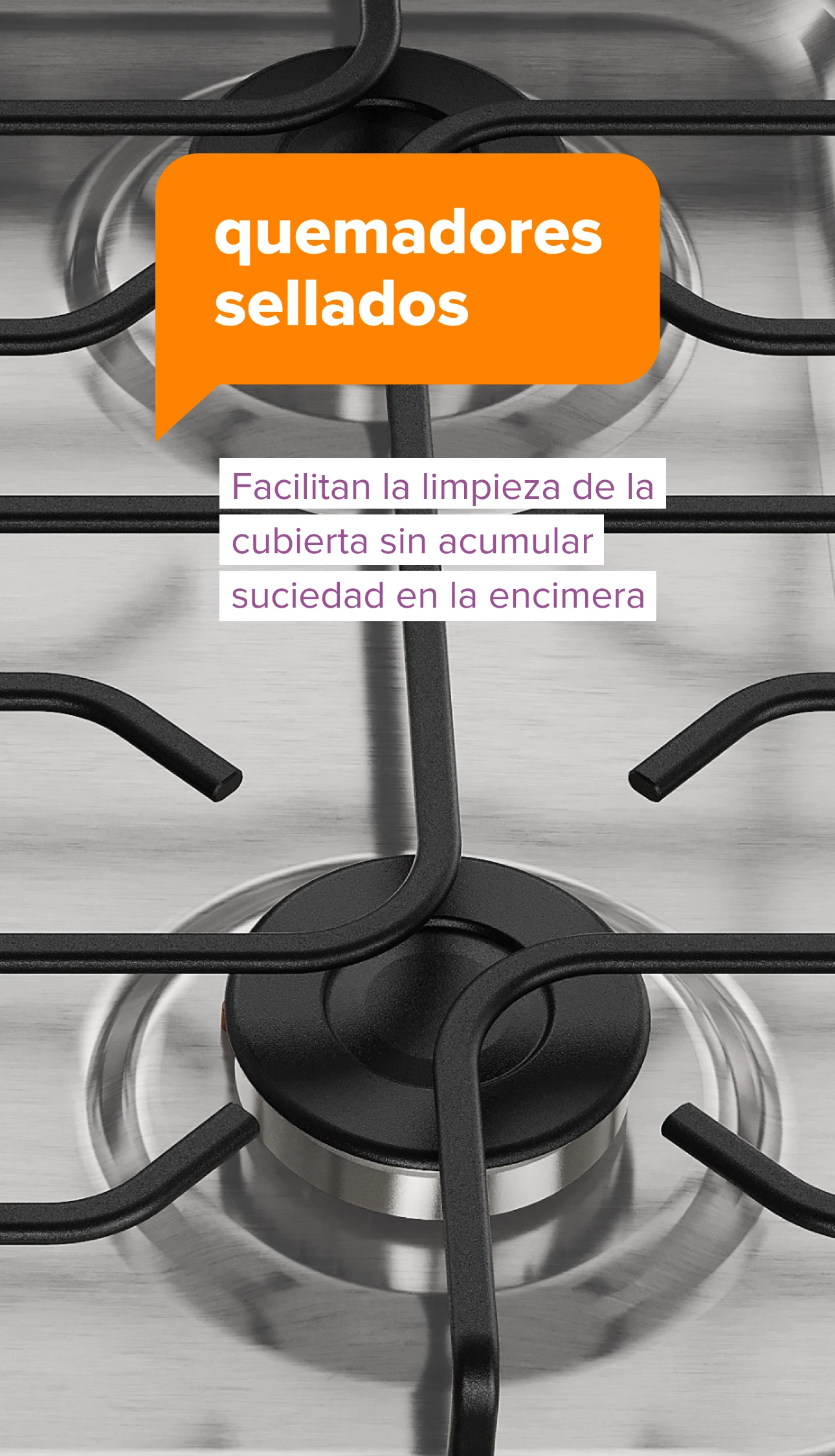 quemadores sellados. Facilitan la limpieza de la cubierta sin acumular suciedad en la encimera