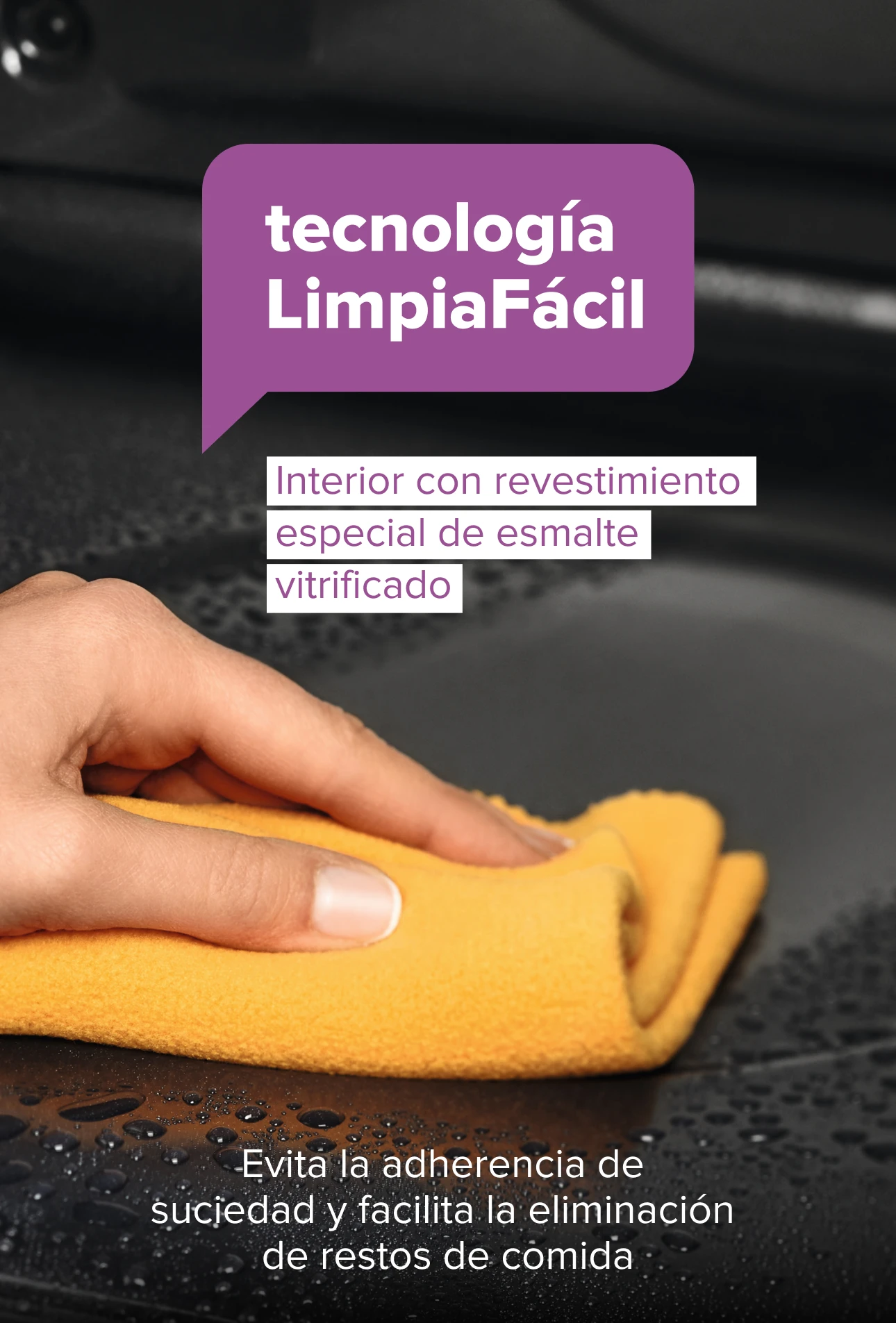 Tecnología LimpiaFácil. Interior con revestimiento especial de esmalte vitrificado. Evita la adherencia de suciedad y facilita la eliminación de restos de comida