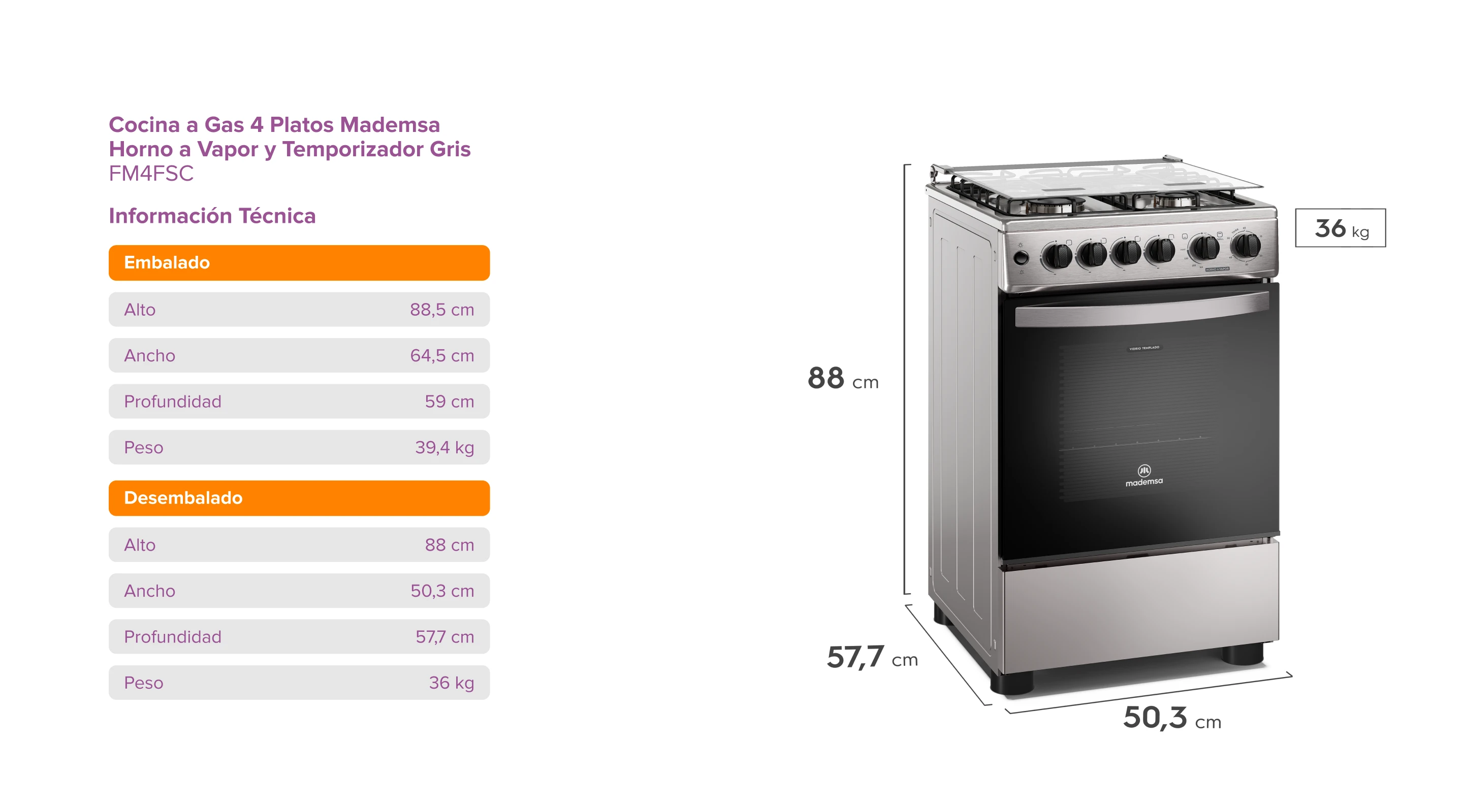 Cocina a Gas 4 Platos Mademsa Horno a Vapor y Timer Gris FM4FSC. Información Técnica. Embalado:Alto - 87 cm; Ancho - 53,5 cm; Profundidad - 57,2 cm; Peso - 39,4 kg; Desembalado: Alto - 85 cm; Ancho - 49,6 cm; Profundidad - 57 cm; Peso - 36 kg.
