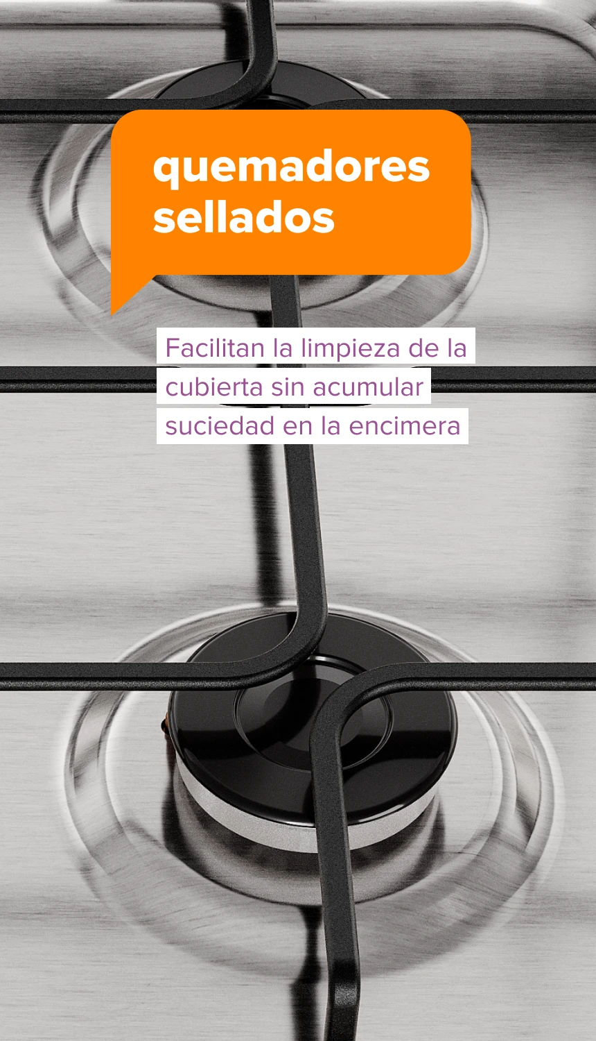 quemadores sellados. Facilitan la limpieza de la cubierta sin acumular suciedad en la encimera