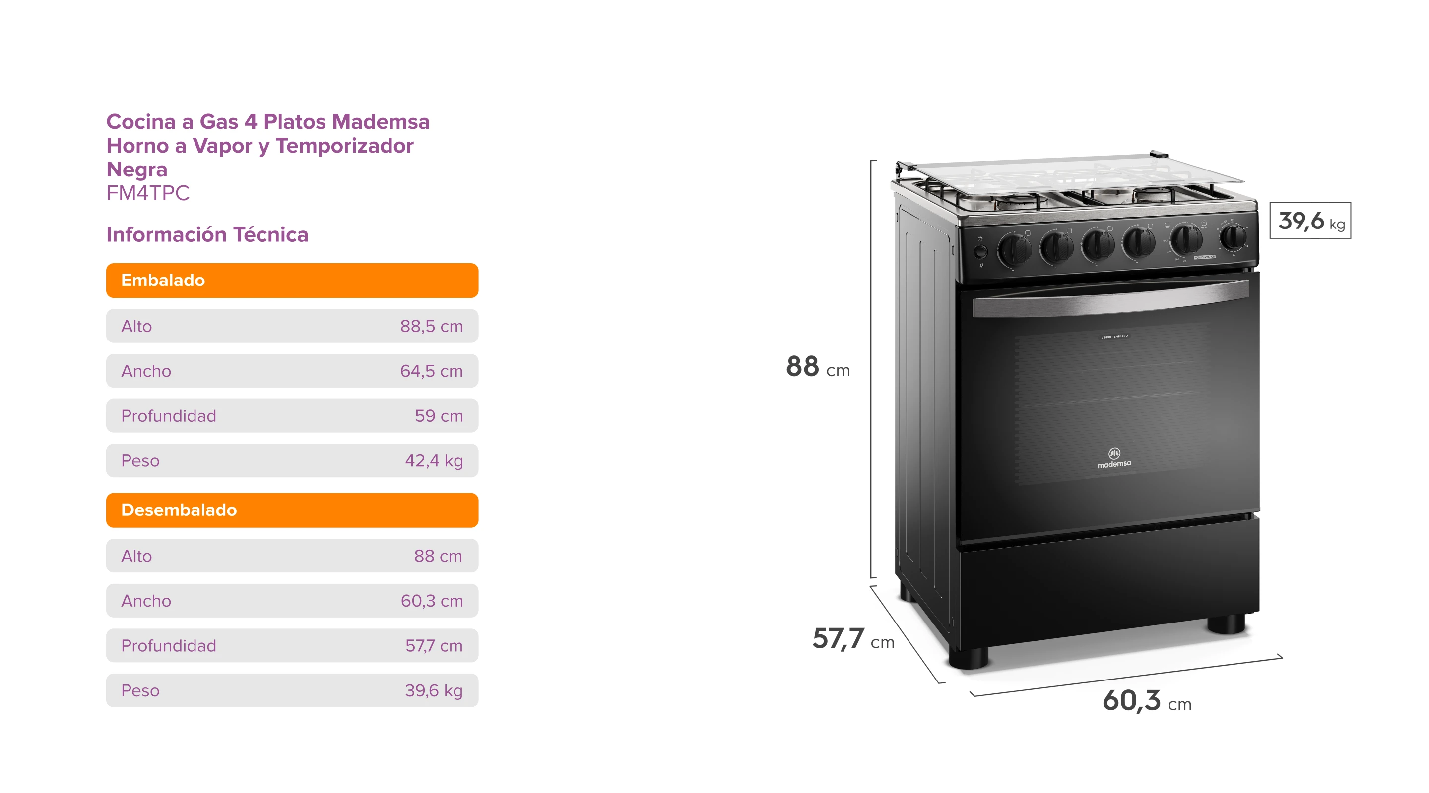 Cocina a Gas 4 Platos Mademsa Horno a Vapor y Timer Gris FM4TPC. Información Técnica. Embalado:Alto - 87 cm; Ancho - 53,5 cm; Profundidad - 57,2 cm; Peso - 39,4 kg; Desembalado: Alto - 85 cm; Ancho - 49,6 cm; Profundidad - 57 cm; Peso - 36 kg.