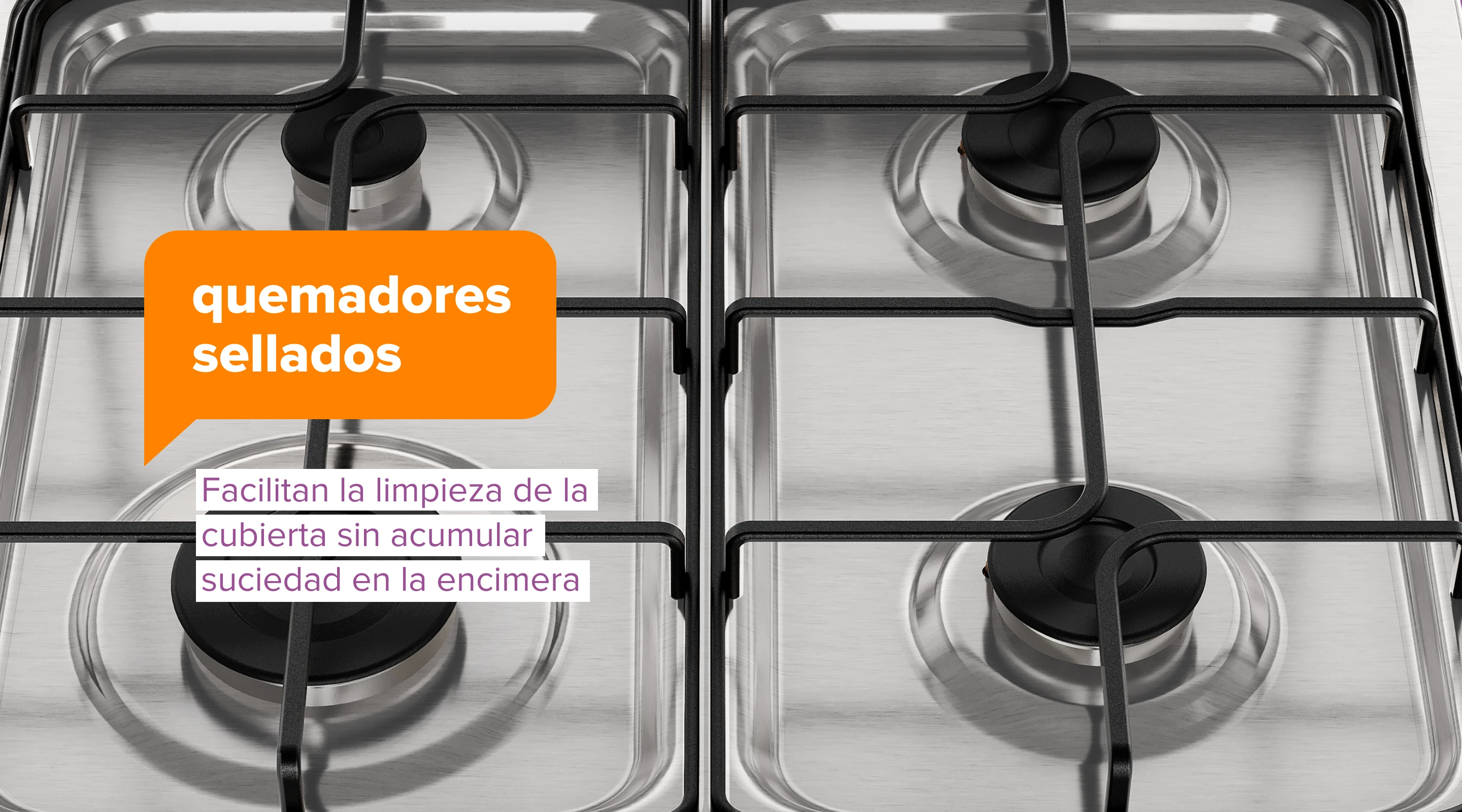 quemadores sellados. Facilitan la limpieza de la cubierta sin acumular suciedad en la encimera