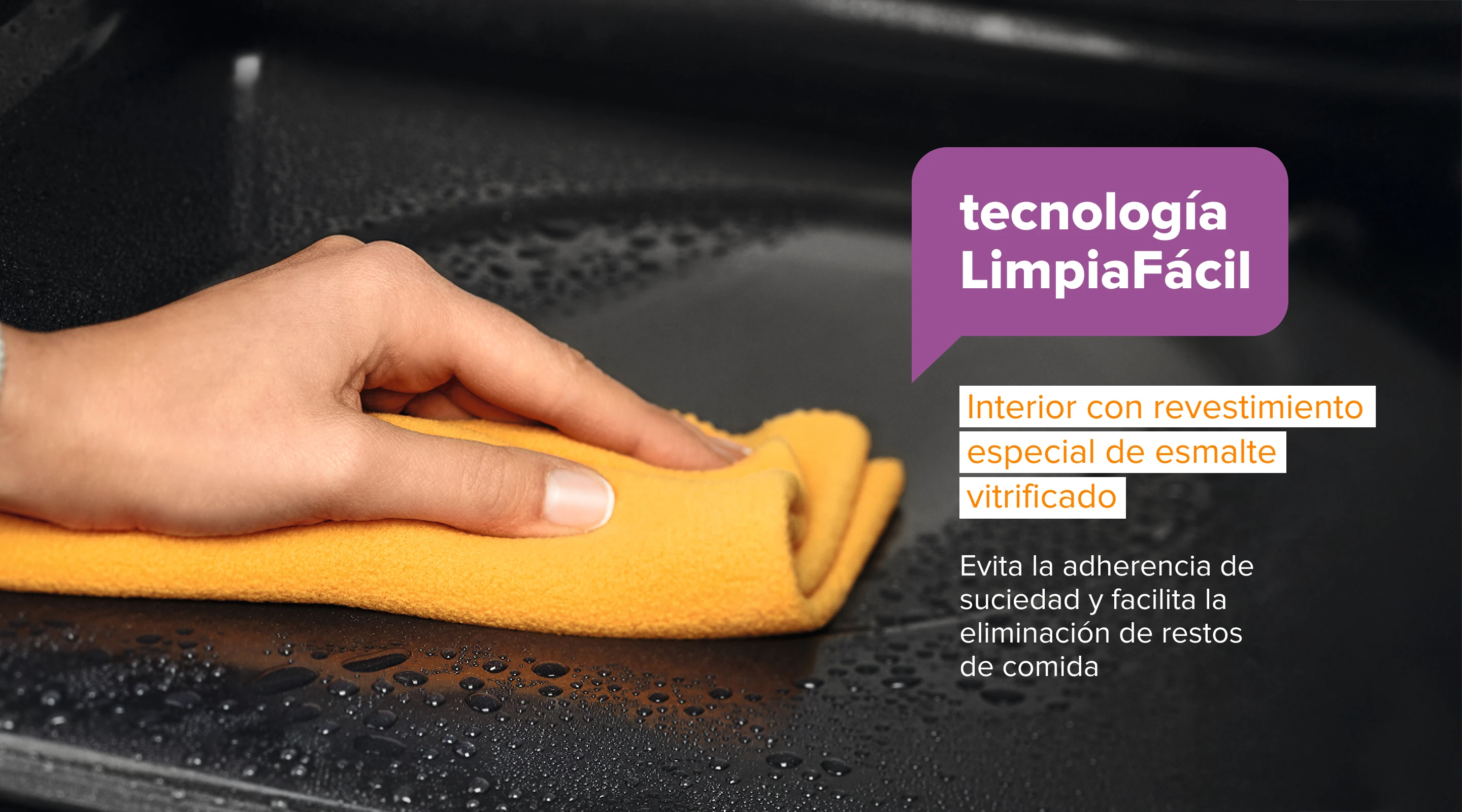 Tecnología LimpiaFácil. Interior con revestimiento especial de esmalte vitrificado. Evita la adherencia de suciedad y facilita la eliminación de restos de comida