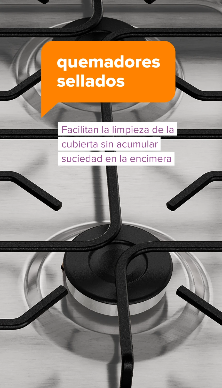 quemadores sellados. Facilitan la limpieza de la cubierta sin acumular suciedad en la encimera