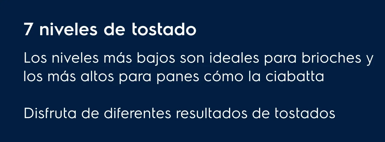 7 niveles de tostado - Los niveles más bajos son ideales para brioches y los más altos para panes cómo la ciabatta. Disfruta de diferentes resultados de tostados