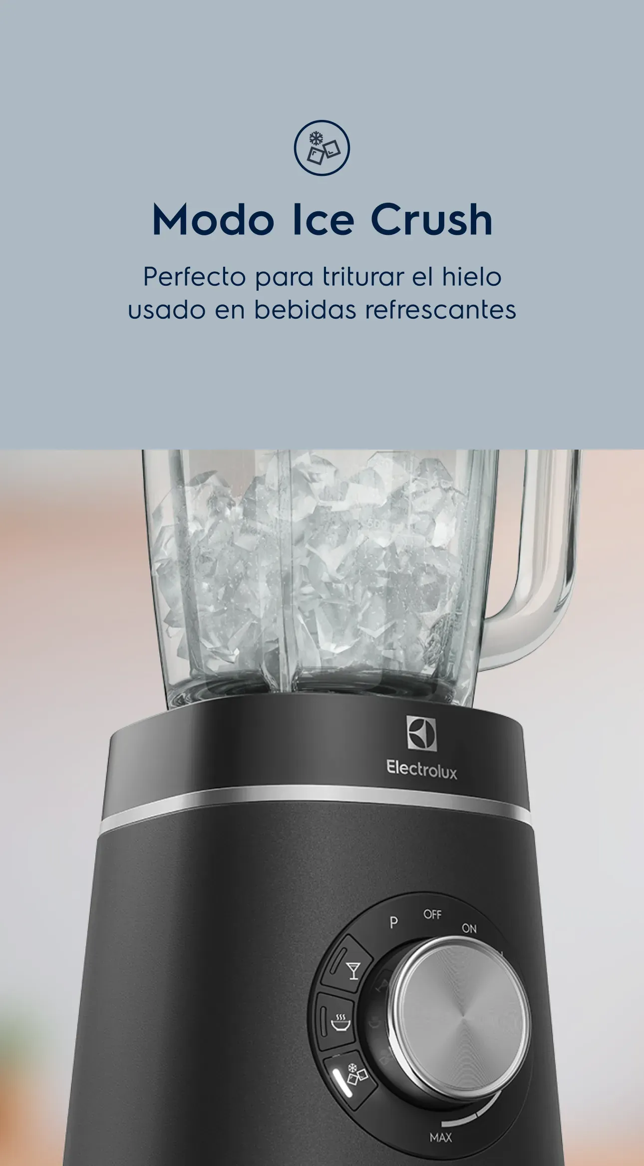 Modo Ice Crush. Perfecto para triturar el hielo usado en bebidas refrescantes