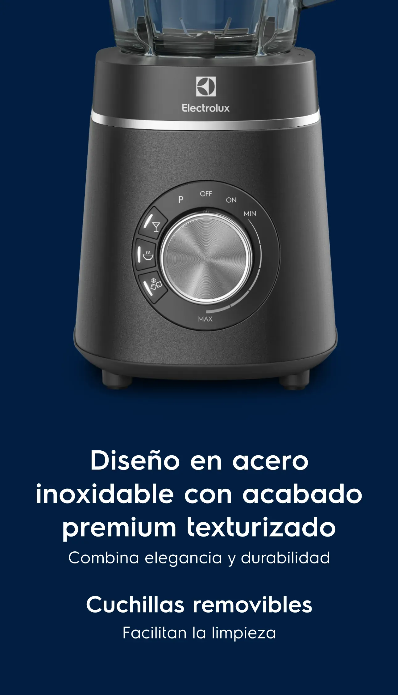 Diseño en acero inoxidable con acabado premium texturizado. Combina elegancia y durabilidad. Cuchillas removibles. Facilitan la limpieza