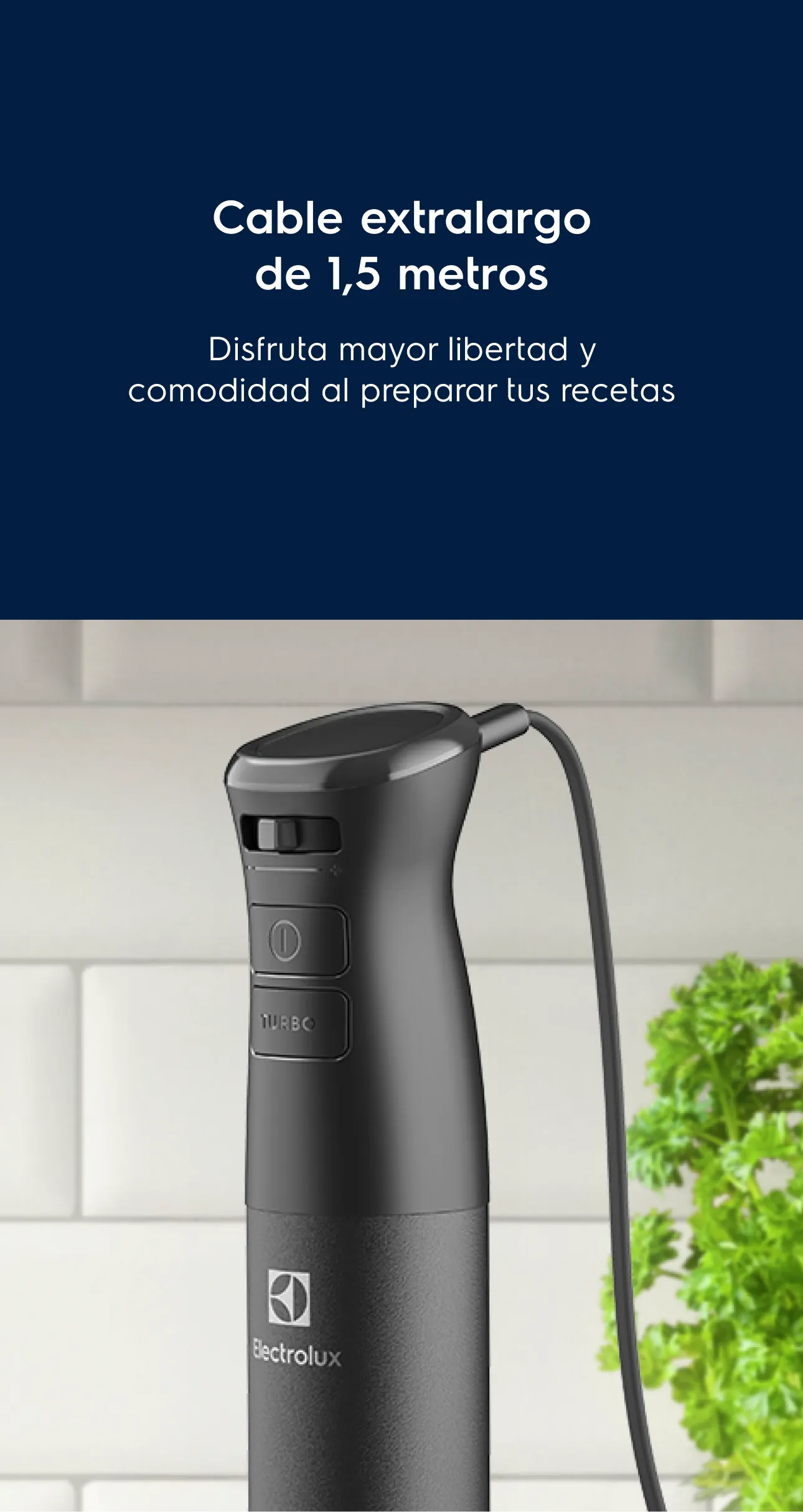 Cable extralargo de 1,5 metros. Disfruta mayor libertad y comodidad al preparar tus recetas