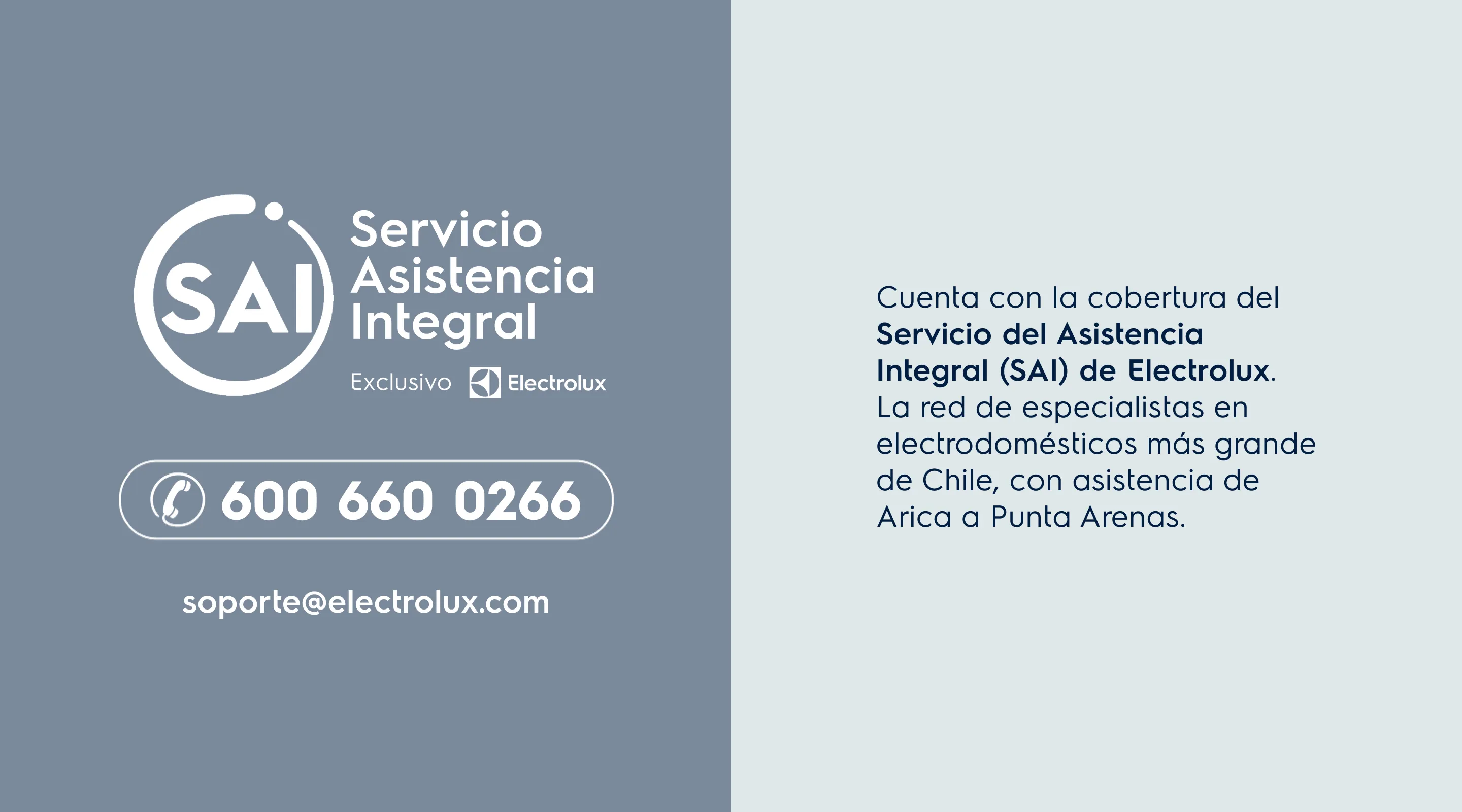 Cuenta con la cobertura del Servicio del Asistencia Integral (SAI) de Electrolux. La red de especialistas en electrodomésticos más grande de Chile, con asistencia de Arica a Punta Arenas.