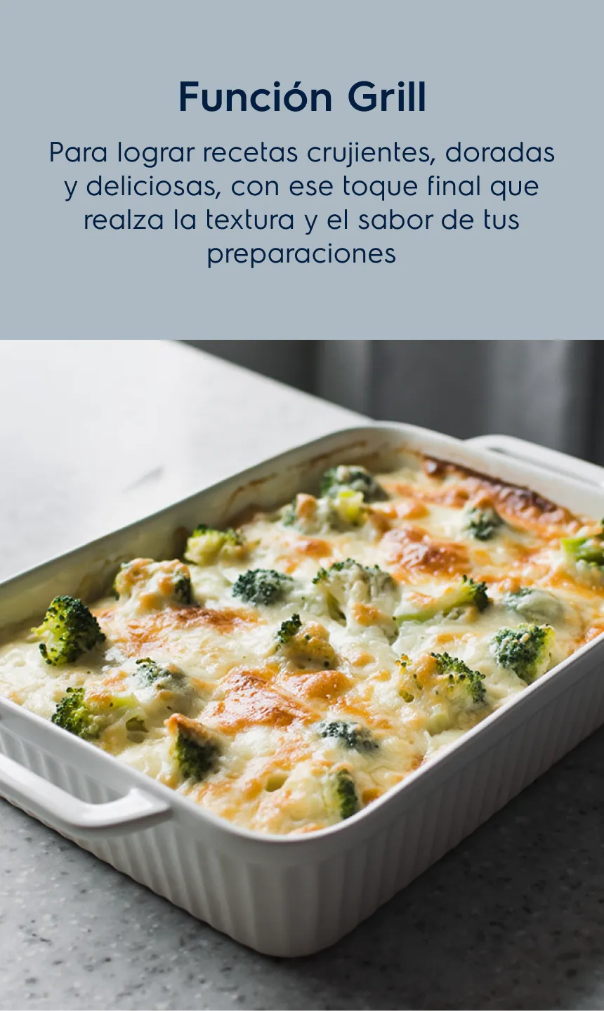 Función Grill - Disfrutar de comidas riquísimas mientras reducís hasta un 70% las grasas y un 34% las calorías1 Tus recetas crujientes, doradas y deliciosascon una mejor textura